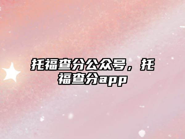 托福查分公眾號(hào)保持競爭優勢，托福查分app